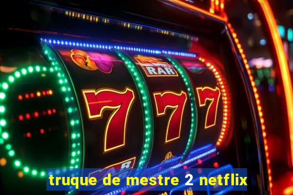 truque de mestre 2 netflix