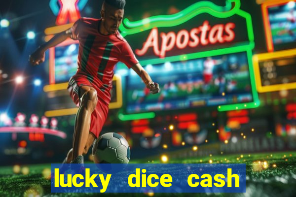 lucky dice cash casino 2022