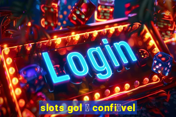 slots gol 茅 confi谩vel