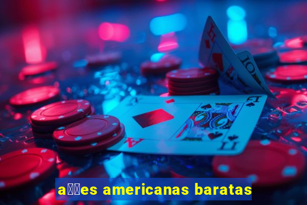 a莽玫es americanas baratas