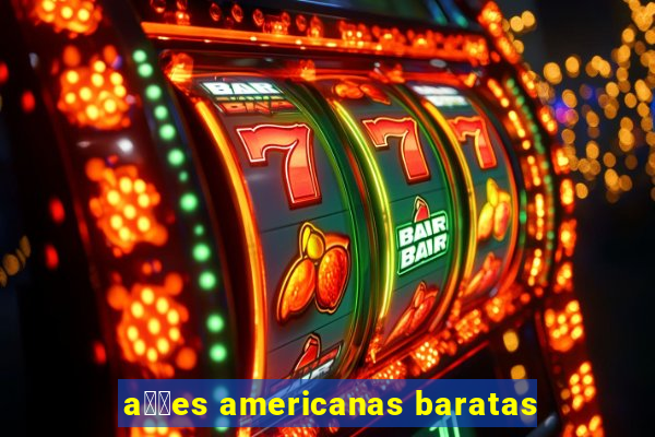 a莽玫es americanas baratas