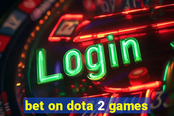 bet on dota 2 games