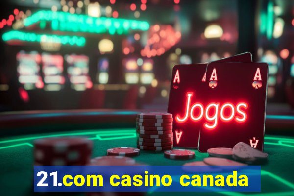 21.com casino canada