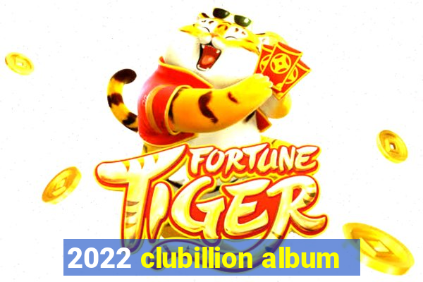 2022 clubillion album