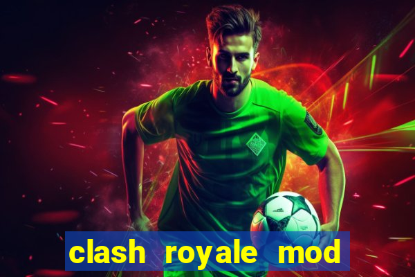 clash royale mod cartas modificadas