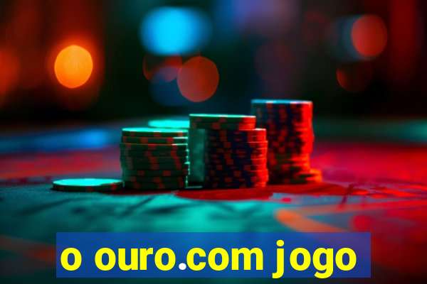 o ouro.com jogo