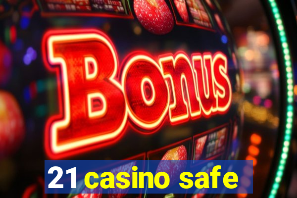 21 casino safe