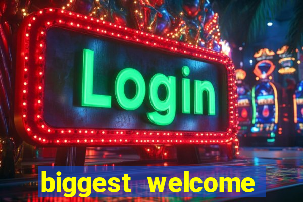 biggest welcome bonus online casino