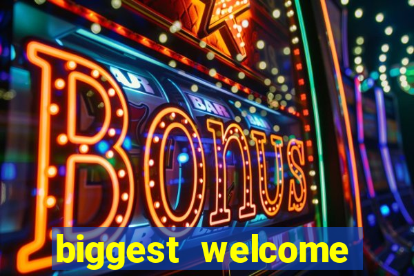 biggest welcome bonus online casino