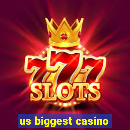 us biggest casino