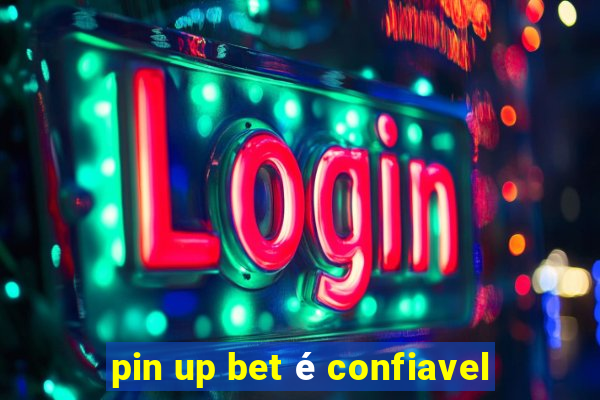 pin up bet é confiavel