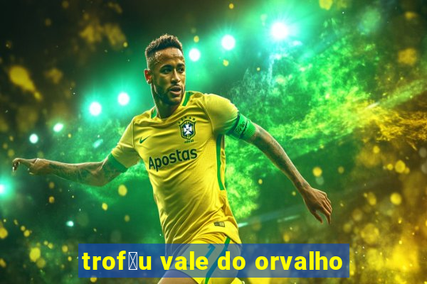 trof茅u vale do orvalho