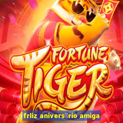 frliz anivers谩rio amiga