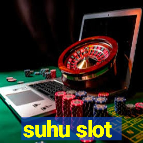 suhu slot