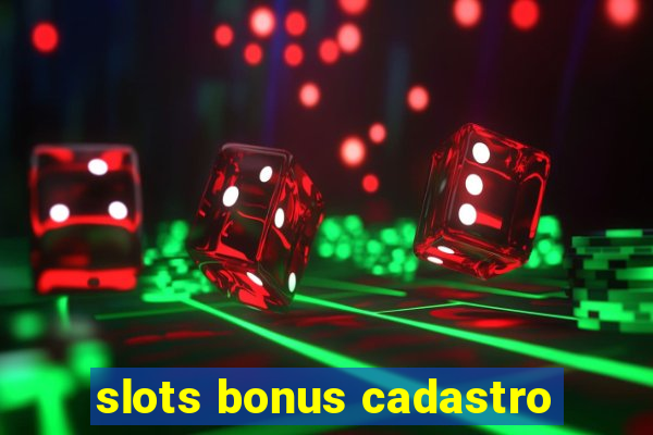 slots bonus cadastro