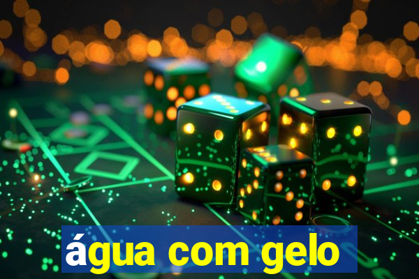 água com gelo