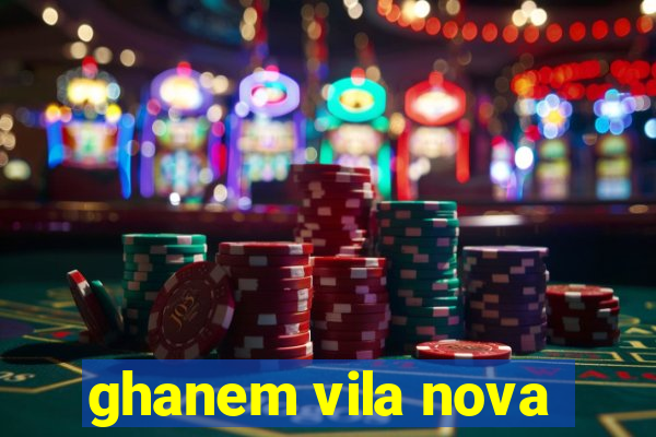 ghanem vila nova