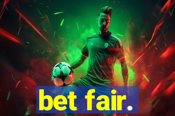 bet fair.