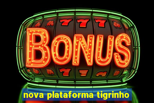 nova plataforma tigrinho