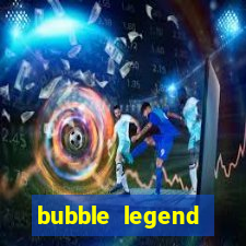 bubble legend ganhar dinheiro