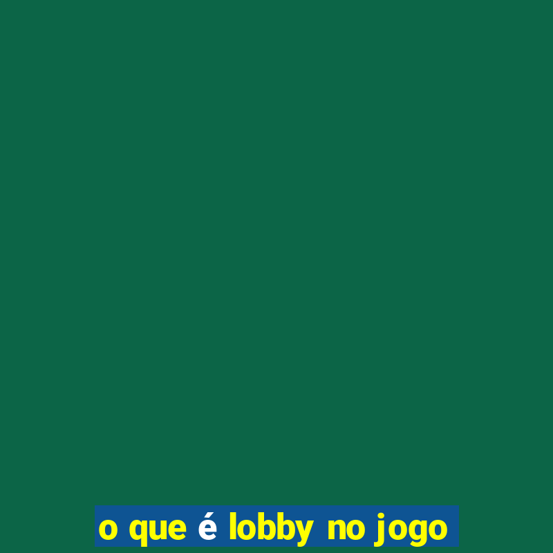 o que é lobby no jogo