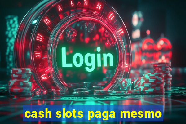 cash slots paga mesmo