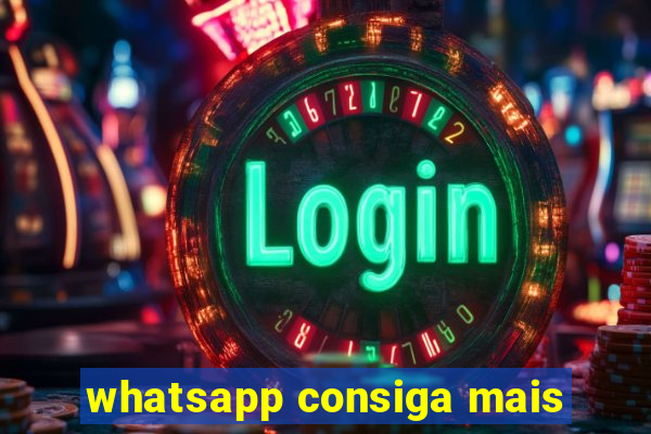 whatsapp consiga mais