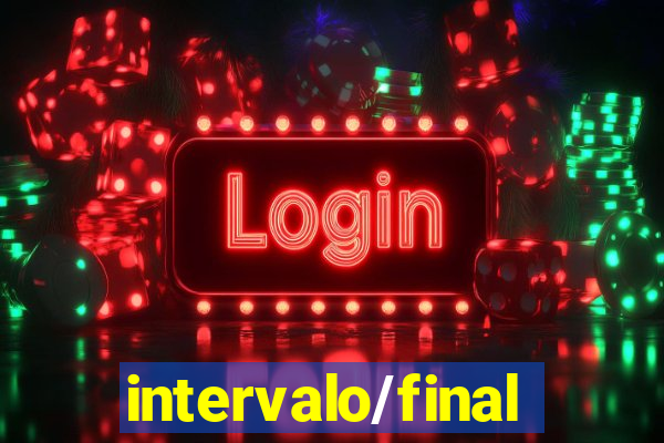 intervalo/final