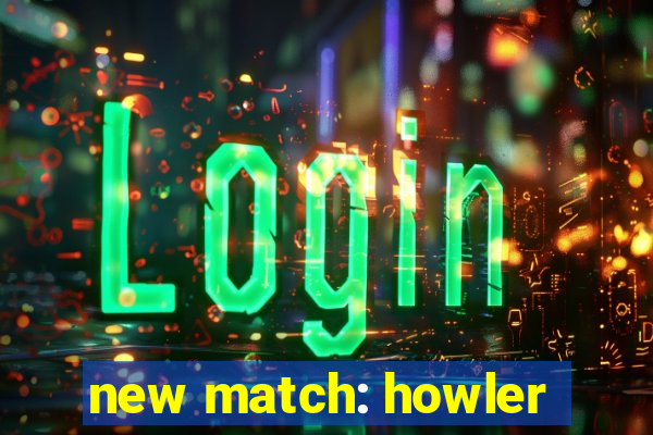 new match: howler