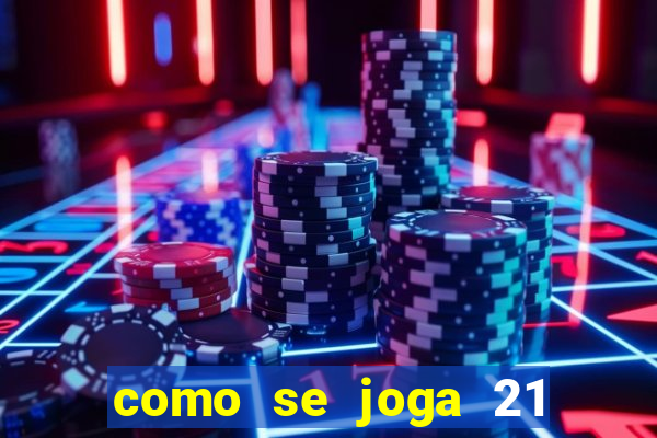 como se joga 21 com cartas