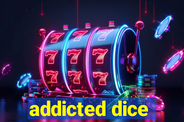 addicted dice