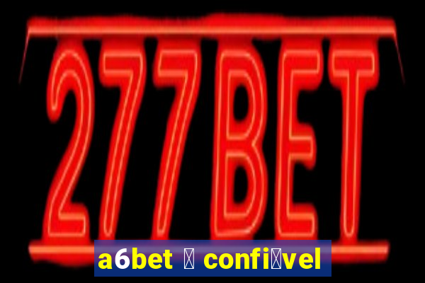 a6bet 茅 confi谩vel