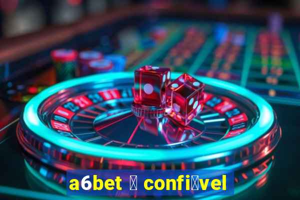 a6bet 茅 confi谩vel