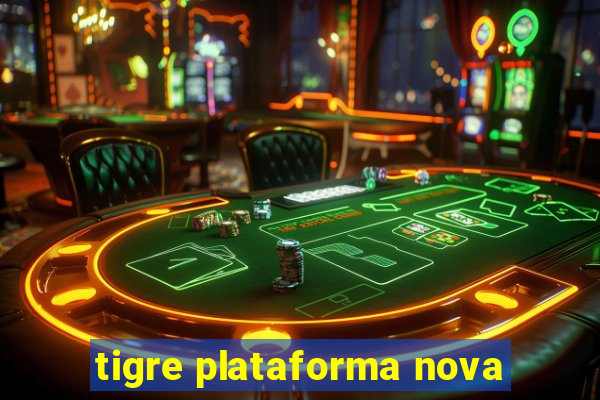 tigre plataforma nova