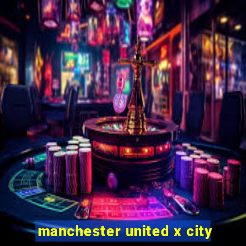 manchester united x city