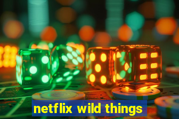 netflix wild things