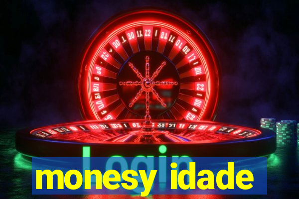 monesy idade