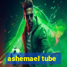 ashemael tube