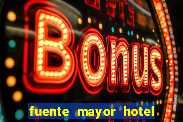 fuente mayor hotel resort casino y spa