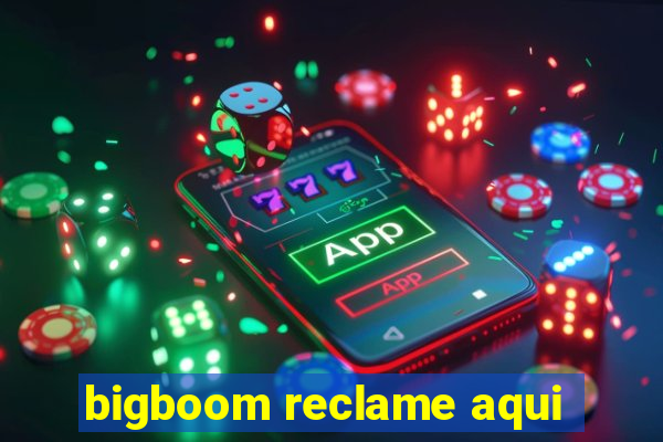 bigboom reclame aqui