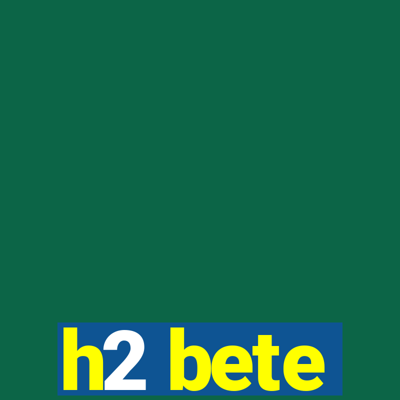 h2 bete