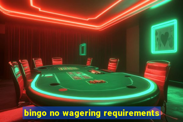 bingo no wagering requirements