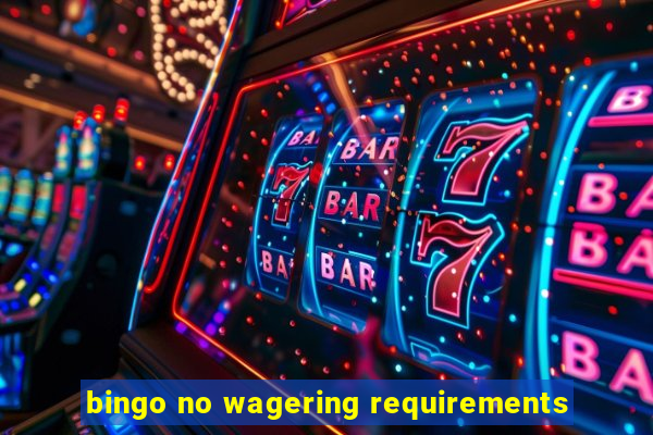 bingo no wagering requirements