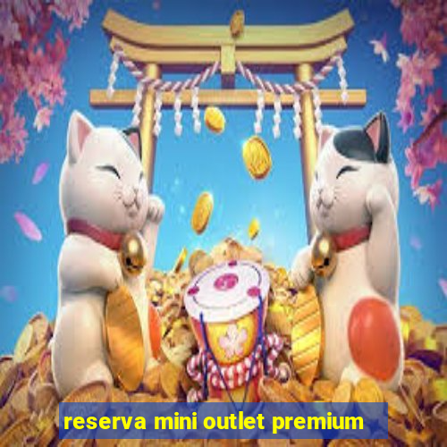 reserva mini outlet premium