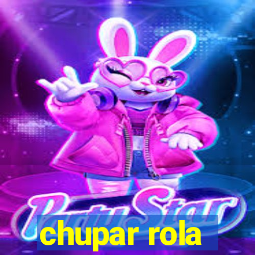 chupar rola