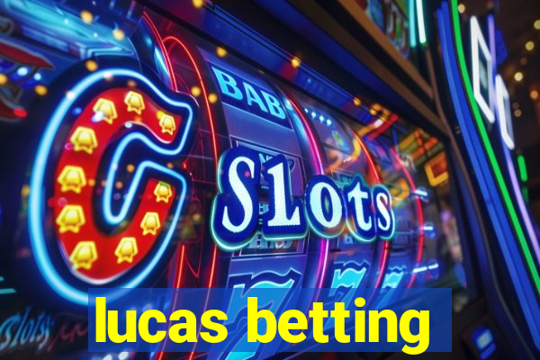 lucas betting