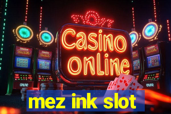 mez ink slot