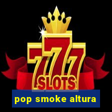 pop smoke altura