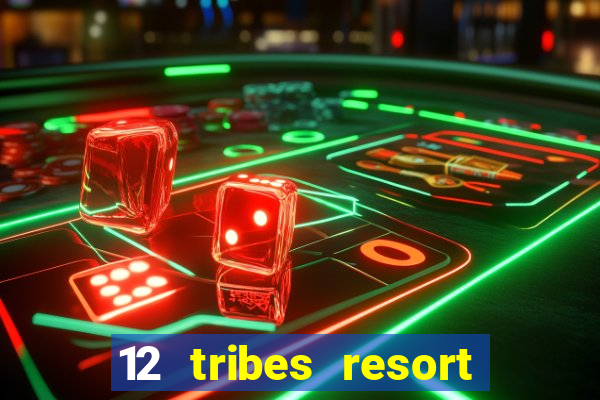 12 tribes resort casino rv park