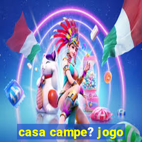 casa campe? jogo